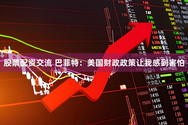 股票配资交流 巴菲特：美国财政政策让我感到害怕